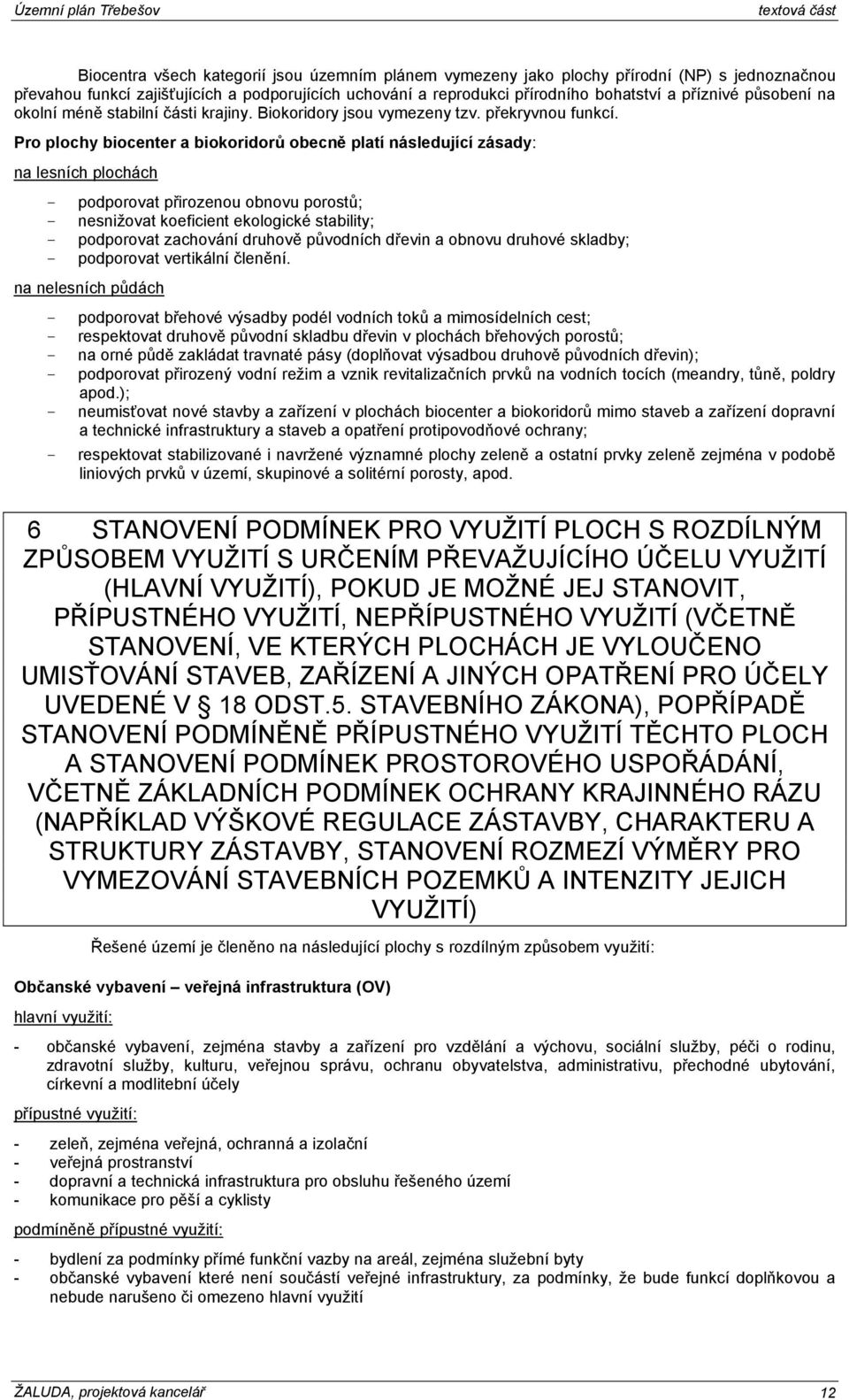 Pro plochy biocenter a biokoridorů obecně platí následující zásady: na lesních plochách - podporovat přirozenou obnovu porostů; - nesnižovat koeficient ekologické stability; - podporovat zachování