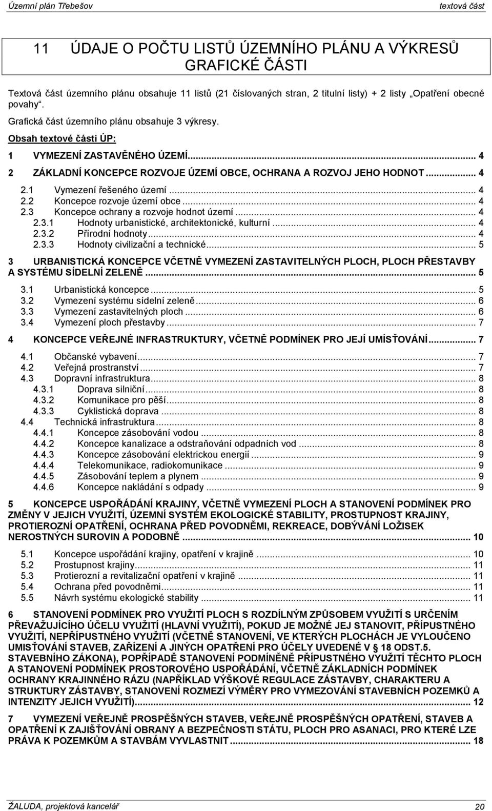 .. 4 2.2 Koncepce rozvoje území obce... 4 2.3 Koncepce ochrany a rozvoje hodnot území... 4 2.3.1 Hodnoty urbanistické, architektonické, kulturní... 4 2.3.2 Přírodní hodnoty... 4 2.3.3 Hodnoty civilizační a technické.