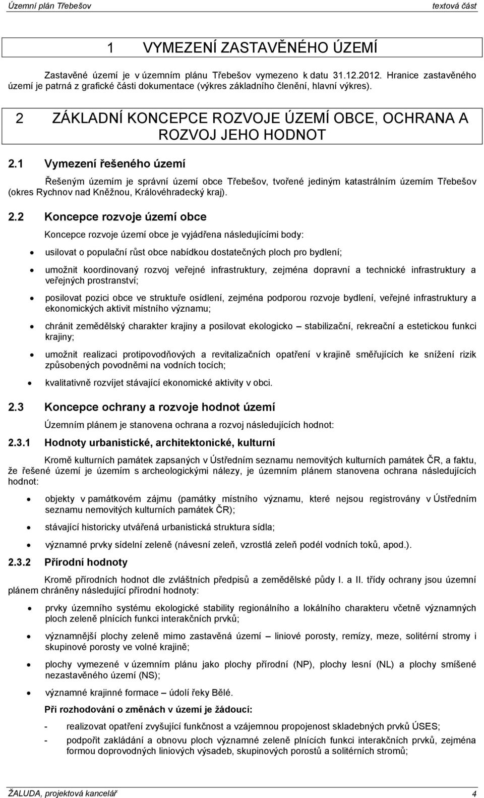 1 Vymezení řešeného území Řešeným územím je správní území obce Třebešov, tvořené jediným katastrálním územím Třebešov (okres Rychnov nad Kněžnou, Královéhradecký kraj). 2.