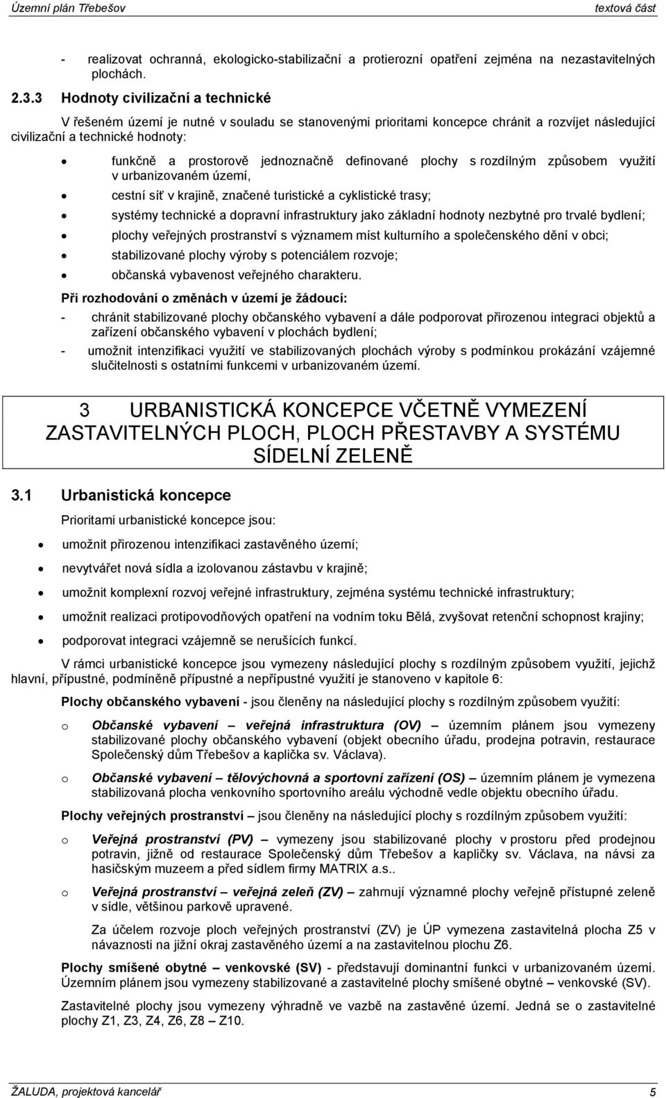 jednoznačně definované plochy s rozdílným způsobem využití v urbanizovaném území, cestní síť v krajině, značené turistické a cyklistické trasy; systémy technické a dopravní infrastruktury jako