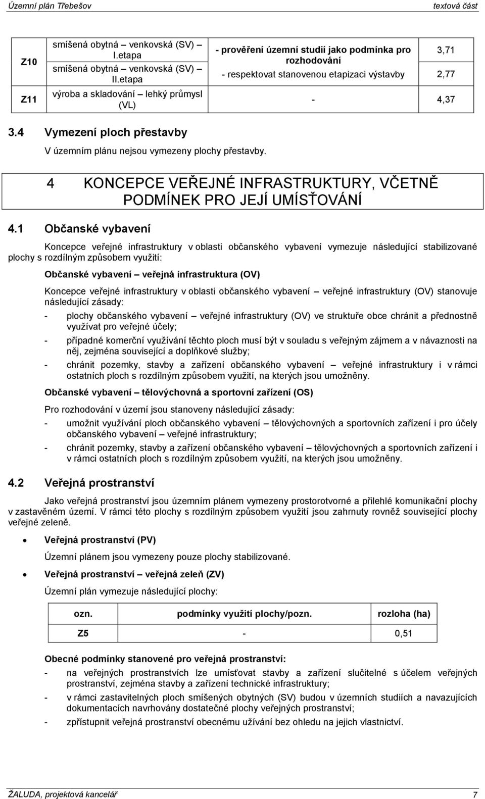 4 Vymezení ploch přestavby V územním plánu nejsou vymezeny plochy přestavby. 4 KONCEPCE VEŘEJNÉ INFRASTRUKTURY, VČETNĚ PODMÍNEK PRO JEJÍ UMÍSŤOVÁNÍ 4.