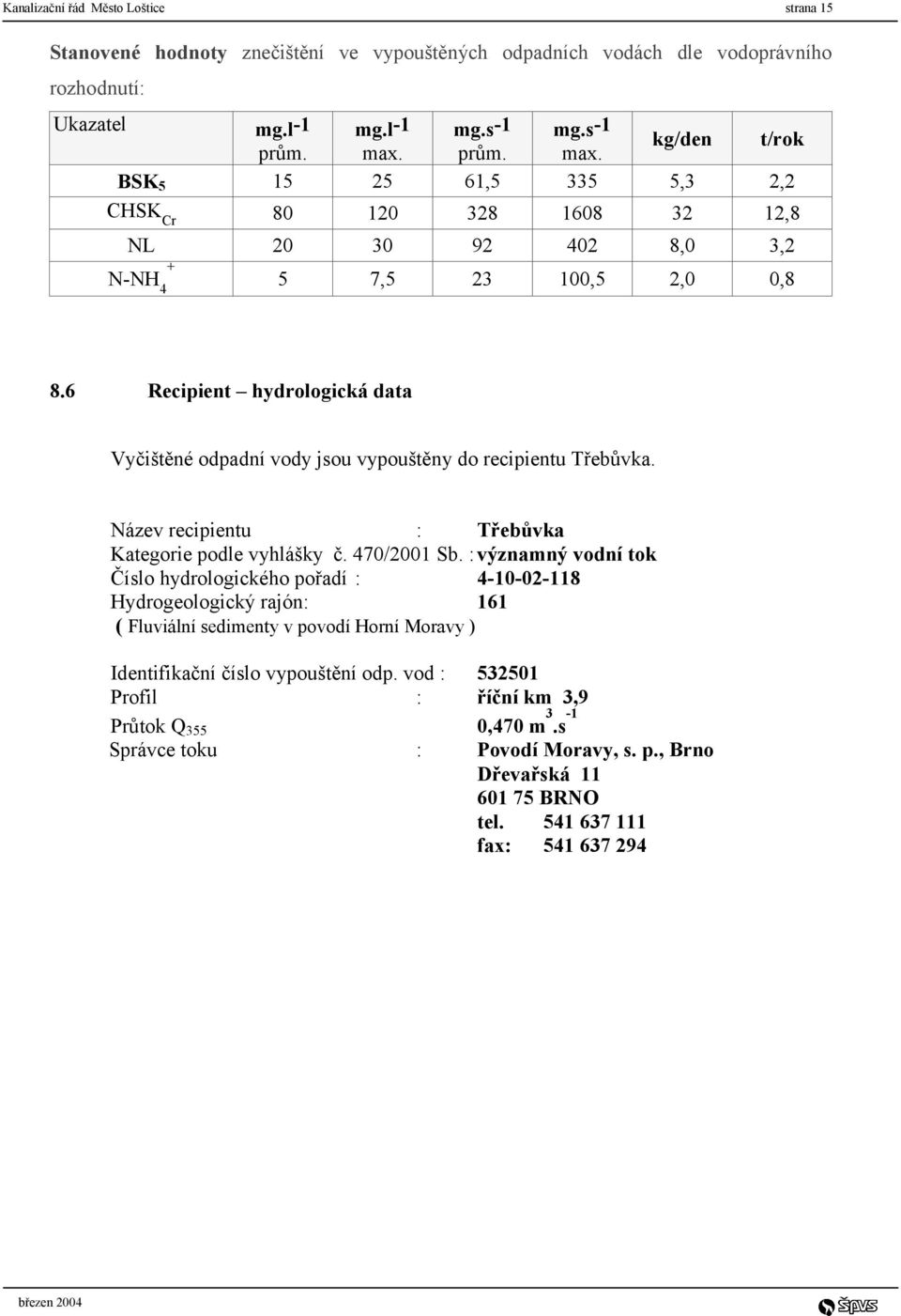 6 Recipient hydrologická data Vyčištěné odpadní vody jsou vypouštěny do recipientu Třebůvka. Název recipientu : Třebůvka Kategorie podle vyhlášky č. 470/2001 Sb.