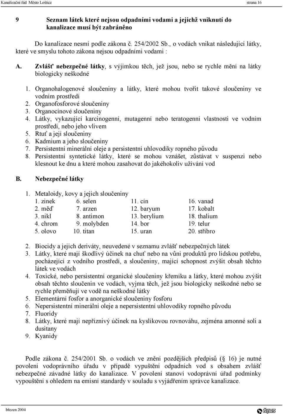 Organohalogenové sloučeniny a látky, které mohou tvořit takové sloučeniny ve vodním prostředí 2. Organofosforové sloučeniny 3. Organocínové sloučeniny 4.