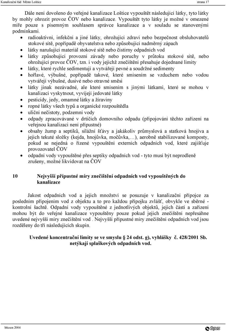 radioaktivní, infekční a jiné látky, ohrožující zdraví nebo bezpečnost obsluhovatelů stokové sítě, popřípadě obyvatelstva nebo způsobující nadměrný zápach látky narušující materiál stokové sítě nebo