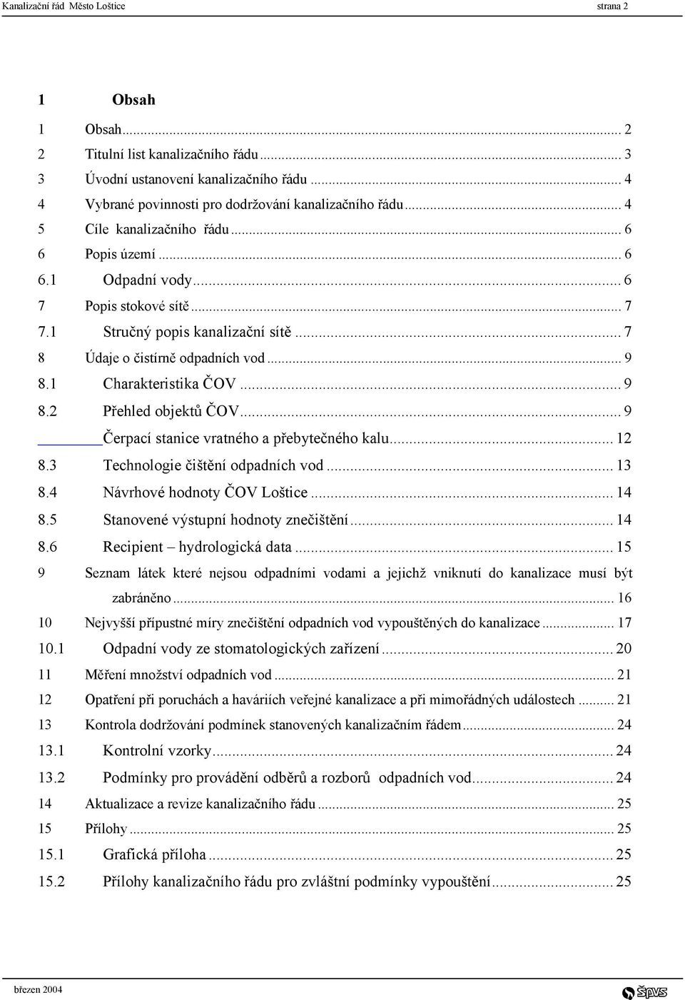 1 Charakteristika ČOV... 9 8.2 Přehled objektů ČOV... 9 Čerpací stanice vratného a přebytečného kalu... 12 8.3 Technologie čištění odpadních vod... 13 8.4 Návrhové hodnoty ČOV Loštice... 14 8.