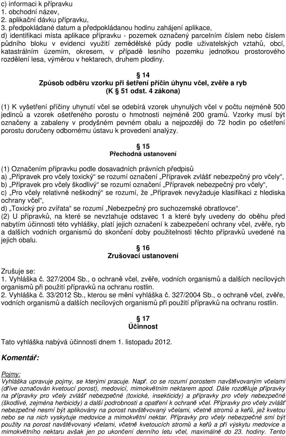 půdy podle uživatelských vztahů, obcí, katastrálním územím, okresem, v případě lesního pozemku jednotkou prostorového rozdělení lesa, výměrou v hektarech, druhem plodiny.