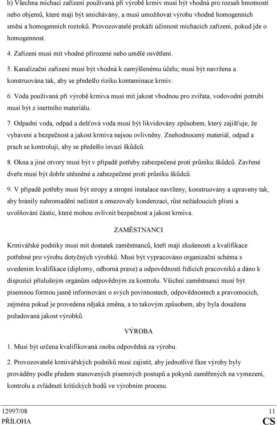 Kanalizační zařízení musí být vhodná k zamýšlenému účelu; musí být navržena a konstruována tak, aby se předešlo riziku kontaminace krmiv. 6.