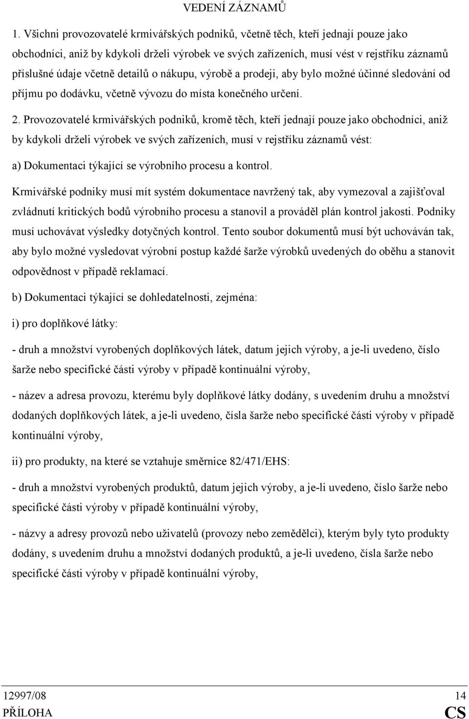 detailů o nákupu, výrobě a prodeji, aby bylo možné účinné sledování od příjmu po dodávku, včetně vývozu do místa konečného určení. 2.