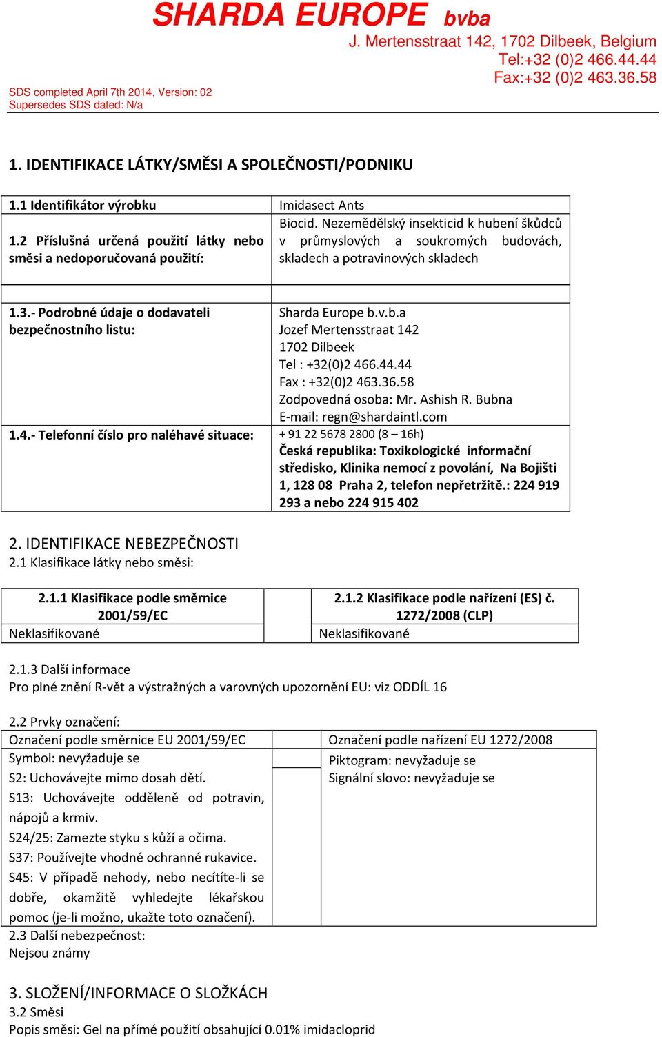 44.44 Fax : +32(0)2 463.36.58 Zodpovedná osoba: Mr. Ashish R. Bubna Email: regn@shardaintl.com 1.4. Telefonní číslo pro naléhavé situace: + 91 22 5678 2800 (8 16h) Česká republika: Toxikologické informační středisko, Klinika nemocí z povolání, Na Bojišti 1, 128 08 Praha 2, telefon nepřetržitě.