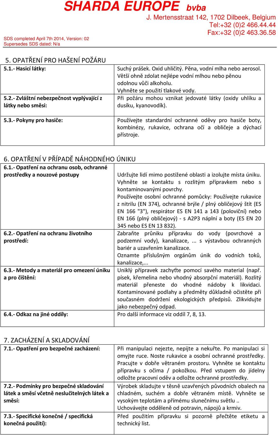 Pokyny pro hasiče: Používejte standardní ochranné oděvy pro hasiče boty, kombinézy, rukavice, ochrana očí a obličeje a dýchací přístroje. 6. OPATŘENÍ V PŘÍPADĚ NÁHODNÉHO ÚNIKU 6.1.