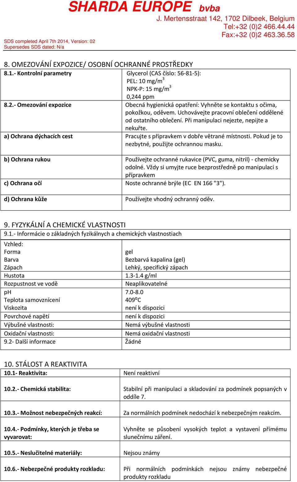 Při manipulaci nejezte, nepijte a nekuřte. a) Ochrana dýchacích cest Pracujte s přípravkem v dobře větrané místnosti. Pokud je to nezbytné, použijte ochrannou masku.