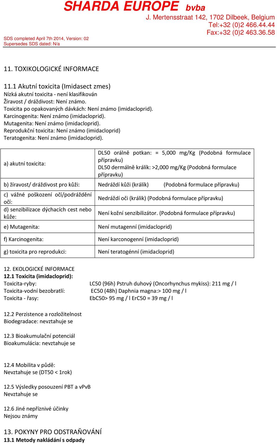 a) akutní toxicita: DL50 orálně potkan: = 5,000 mg/kg (Podobná formulace přípravku) DL50 dermálně králík: >2,000 mg/kg (Podobná formulace přípravku) b) žíravost/ dráždivost pro kůži: Nedráždí kůži