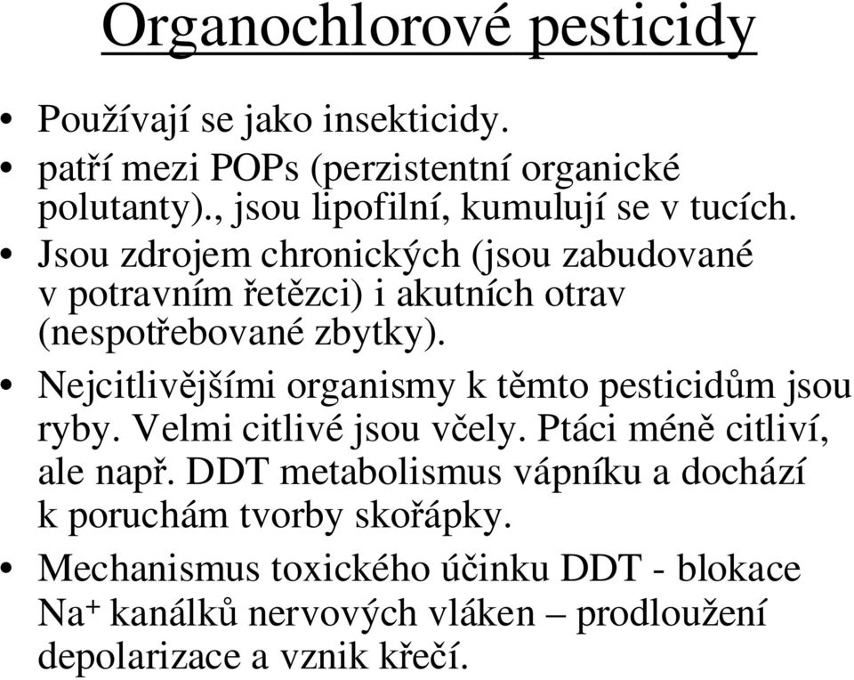 Jsou zdrojem chronických (jsou zabudované v potravním řetězci) i akutních otrav (nespotřebované zbytky).