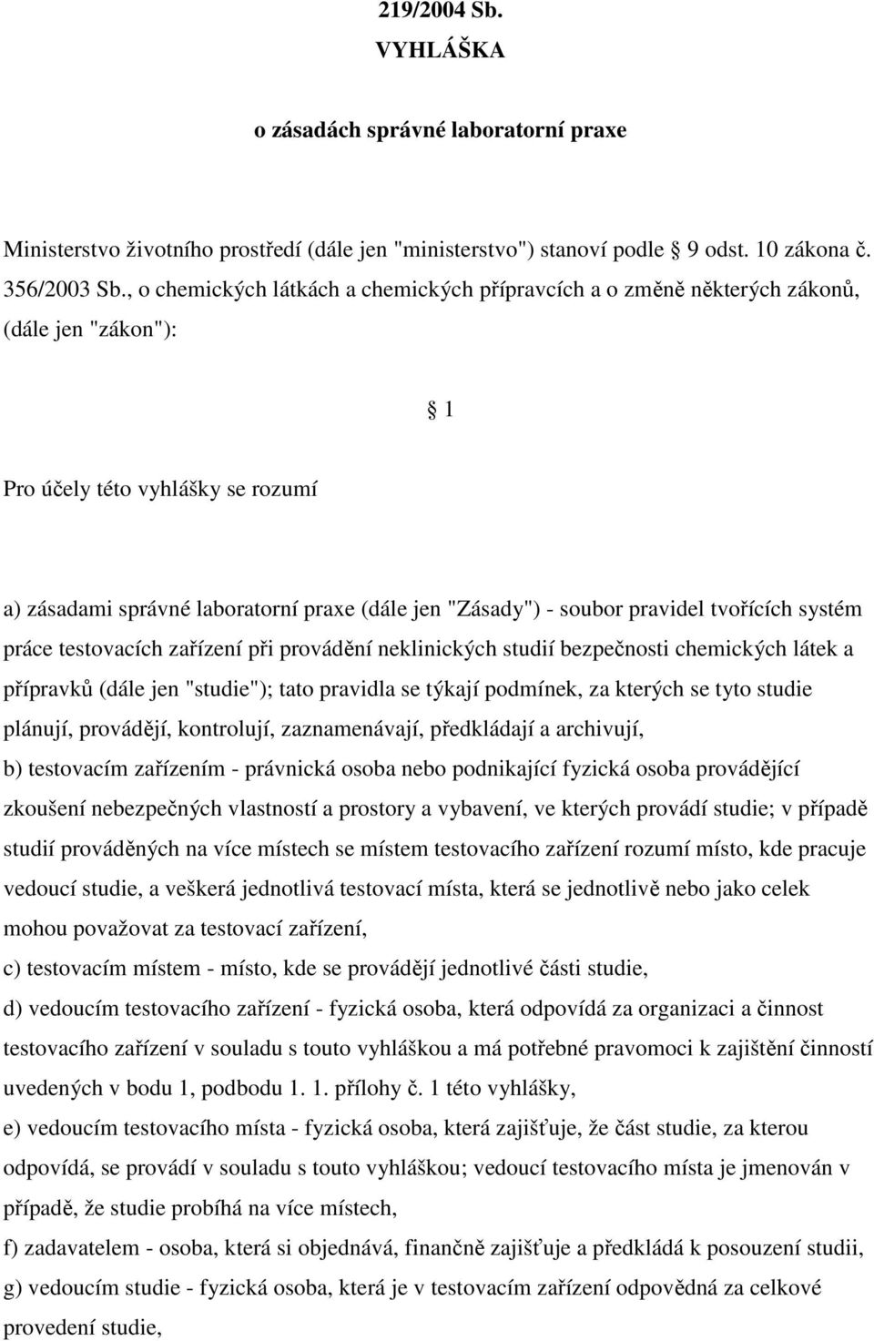 pravidel tvořících systém práce testovacích zařízení při provádění neklinických studií bezpečnosti chemických látek a přípravků (dále jen "studie"); tato pravidla se týkají podmínek, za kterých se