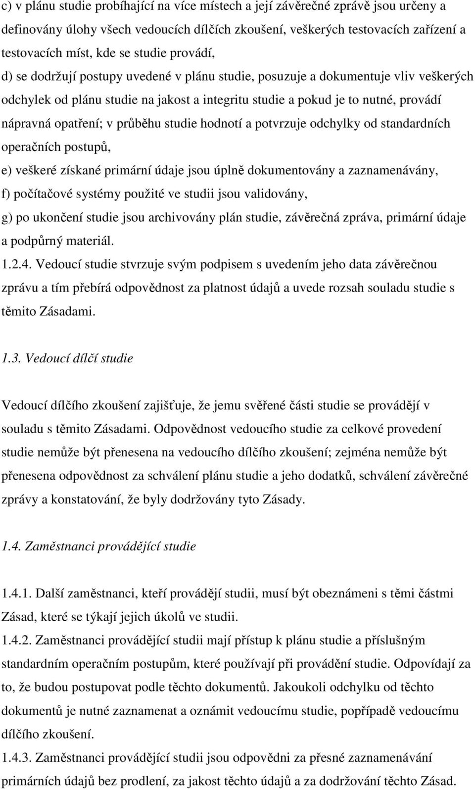 průběhu studie hodnotí a potvrzuje odchylky od standardních operačních postupů, e) veškeré získané primární údaje jsou úplně dokumentovány a zaznamenávány, f) počítačové systémy použité ve studii