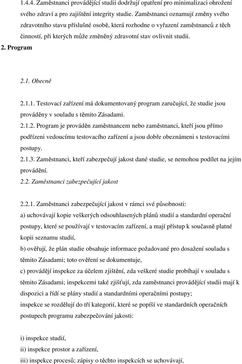 Obecně 2.1.1. Testovací zařízení má dokumentovaný program zaručující, že studie jsou prováděny v souladu s těmito Zásadami. 2.1.2. Program je prováděn zaměstnancem nebo zaměstnanci, kteří jsou přímo podřízeni vedoucímu testovacího zařízení a jsou dobře obeznámeni s testovacími postupy.