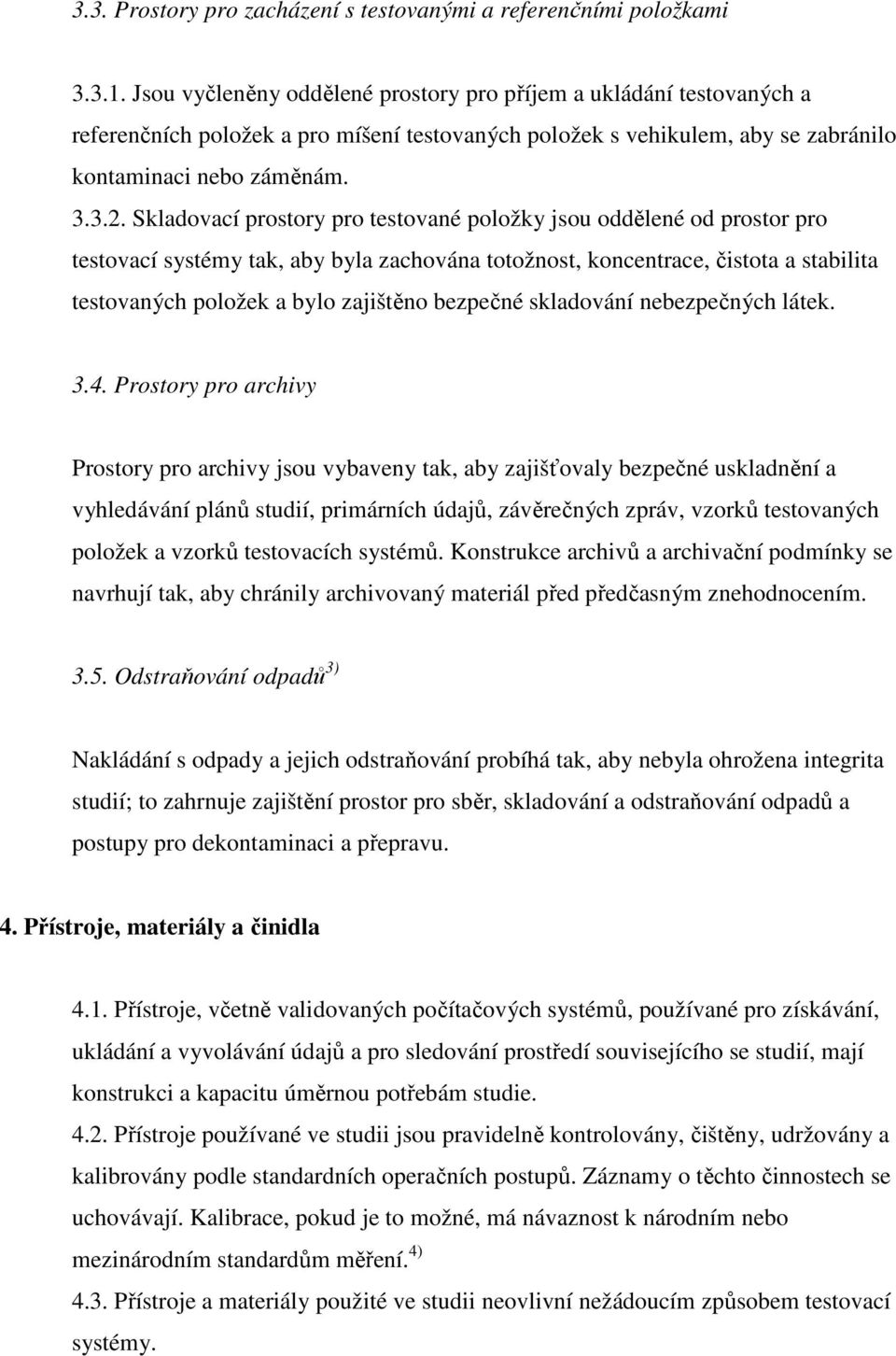 Skladovací prostory pro testované položky jsou oddělené od prostor pro testovací systémy tak, aby byla zachována totožnost, koncentrace, čistota a stabilita testovaných položek a bylo zajištěno