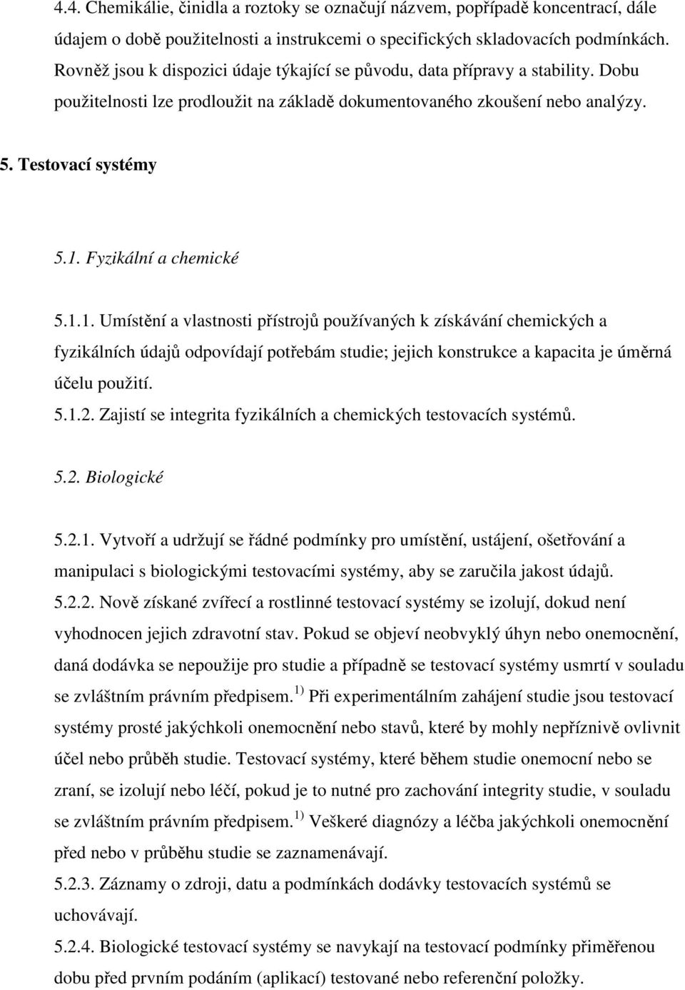 Fyzikální a chemické 5.1.1. Umístění a vlastnosti přístrojů používaných k získávání chemických a fyzikálních údajů odpovídají potřebám studie; jejich konstrukce a kapacita je úměrná účelu použití. 5.1.2.