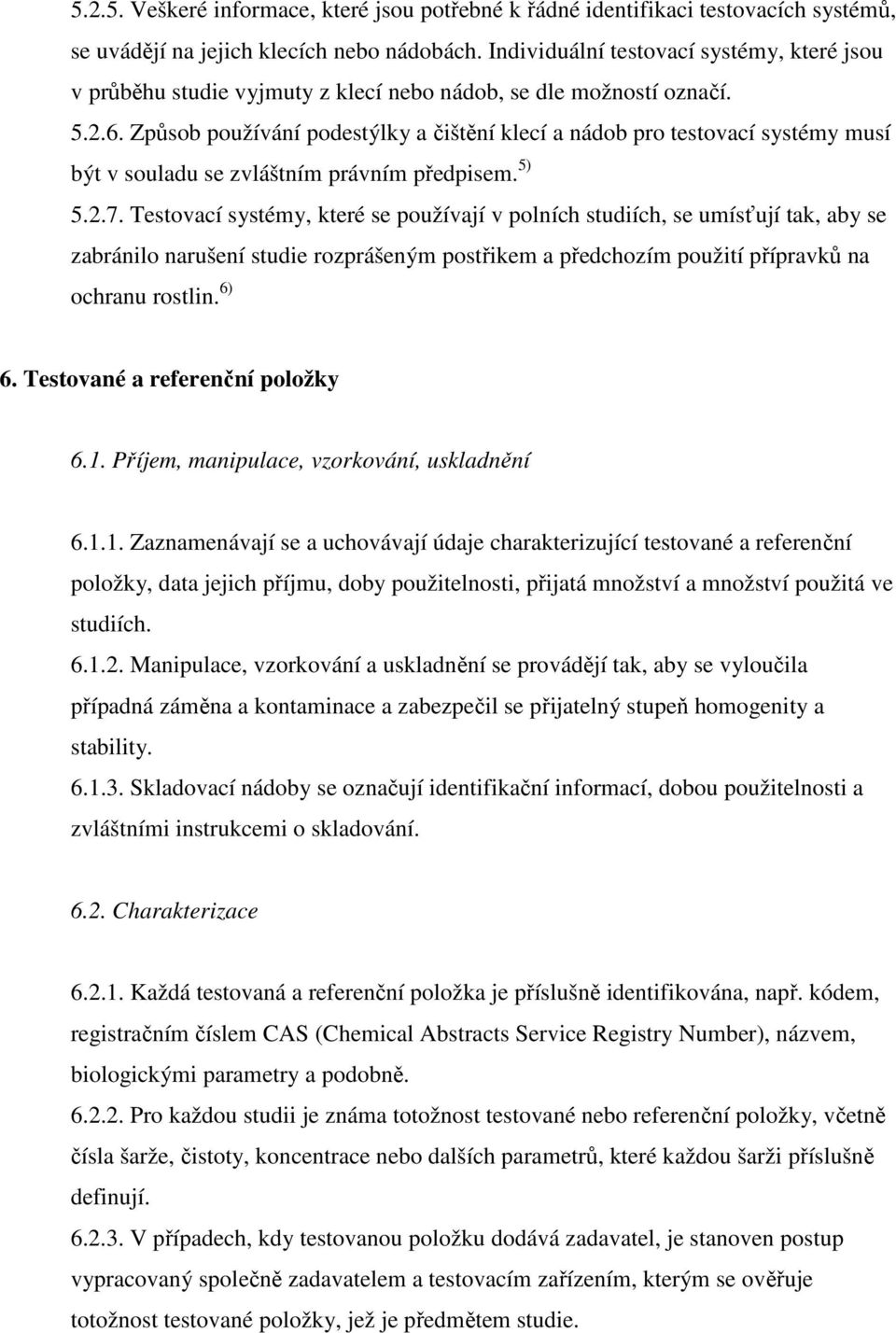 Způsob používání podestýlky a čištění klecí a nádob pro testovací systémy musí být v souladu se zvláštním právním předpisem. 5) 5.2.7.