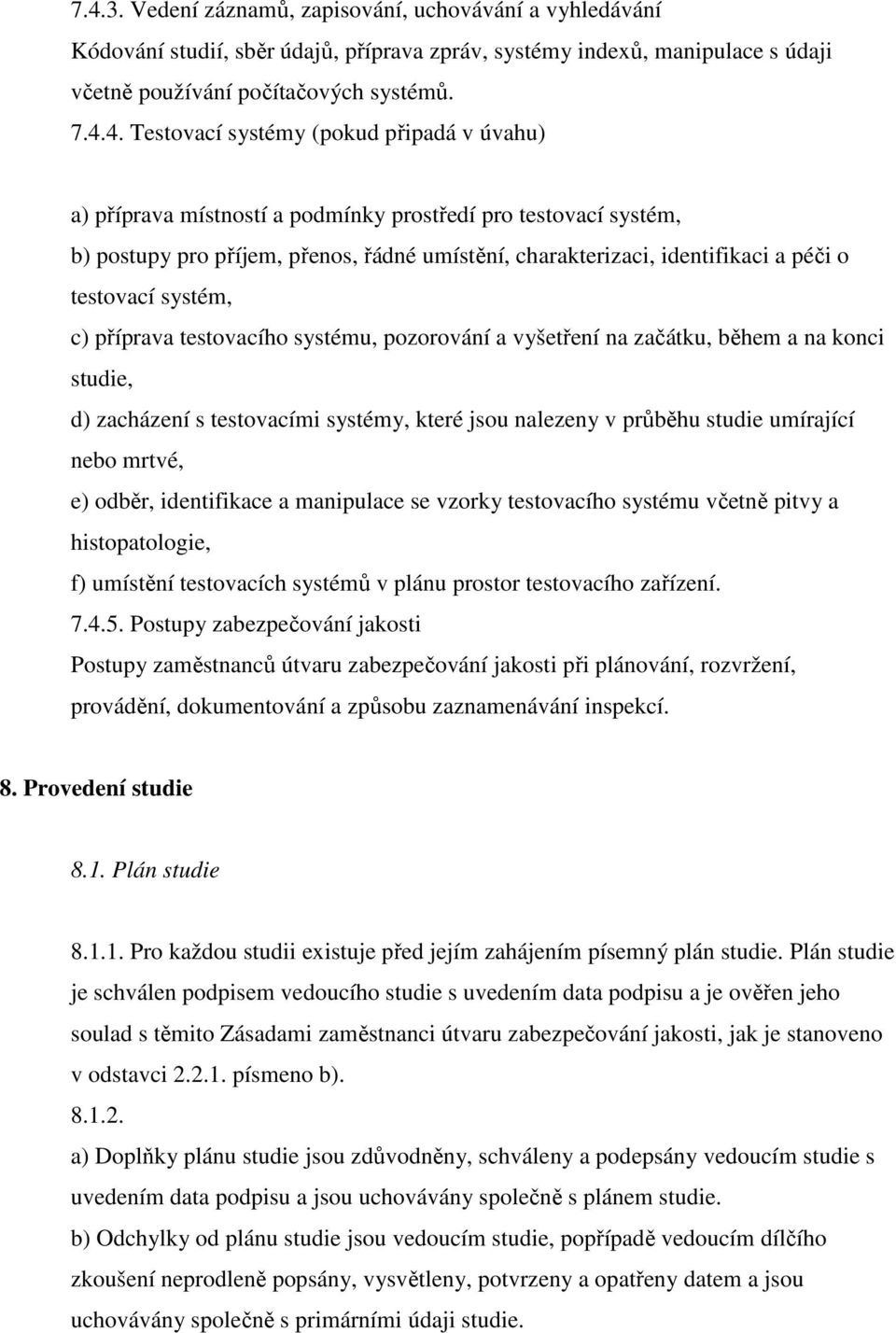 c) příprava testovacího systému, pozorování a vyšetření na začátku, během a na konci studie, d) zacházení s testovacími systémy, které jsou nalezeny v průběhu studie umírající nebo mrtvé, e) odběr,