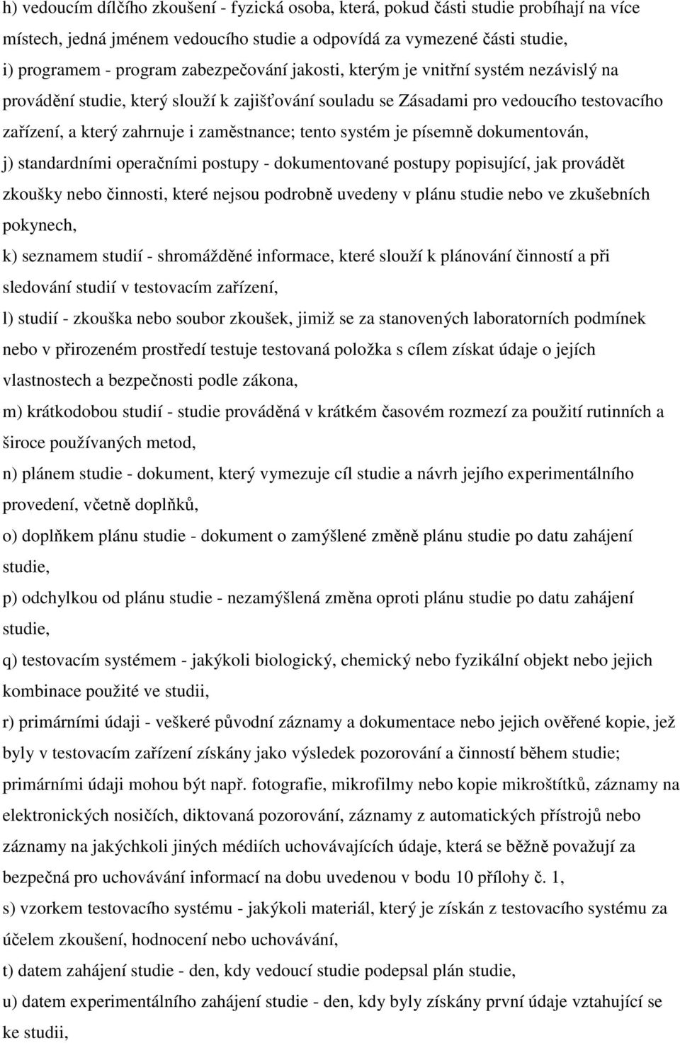 systém je písemně dokumentován, j) standardními operačními postupy - dokumentované postupy popisující, jak provádět zkoušky nebo činnosti, které nejsou podrobně uvedeny v plánu studie nebo ve