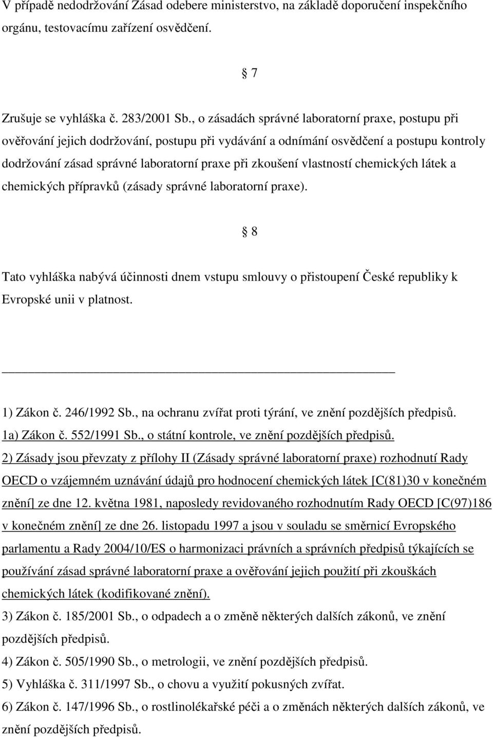 vlastností chemických látek a chemických přípravků (zásady správné laboratorní praxe). 8 Tato vyhláška nabývá účinnosti dnem vstupu smlouvy o přistoupení České republiky k Evropské unii v platnost.