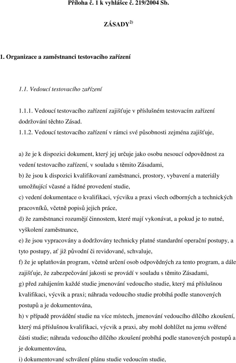 Vedoucí testovacího zařízení v rámci své působnosti zejména zajišťuje, a) že je k dispozici dokument, který jej určuje jako osobu nesoucí odpovědnost za vedení testovacího zařízení, v souladu s