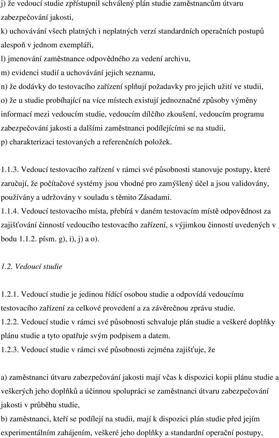 o) že u studie probíhající na více místech existují jednoznačné způsoby výměny informací mezi vedoucím studie, vedoucím dílčího zkoušení, vedoucím programu zabezpečování jakosti a dalšími zaměstnanci