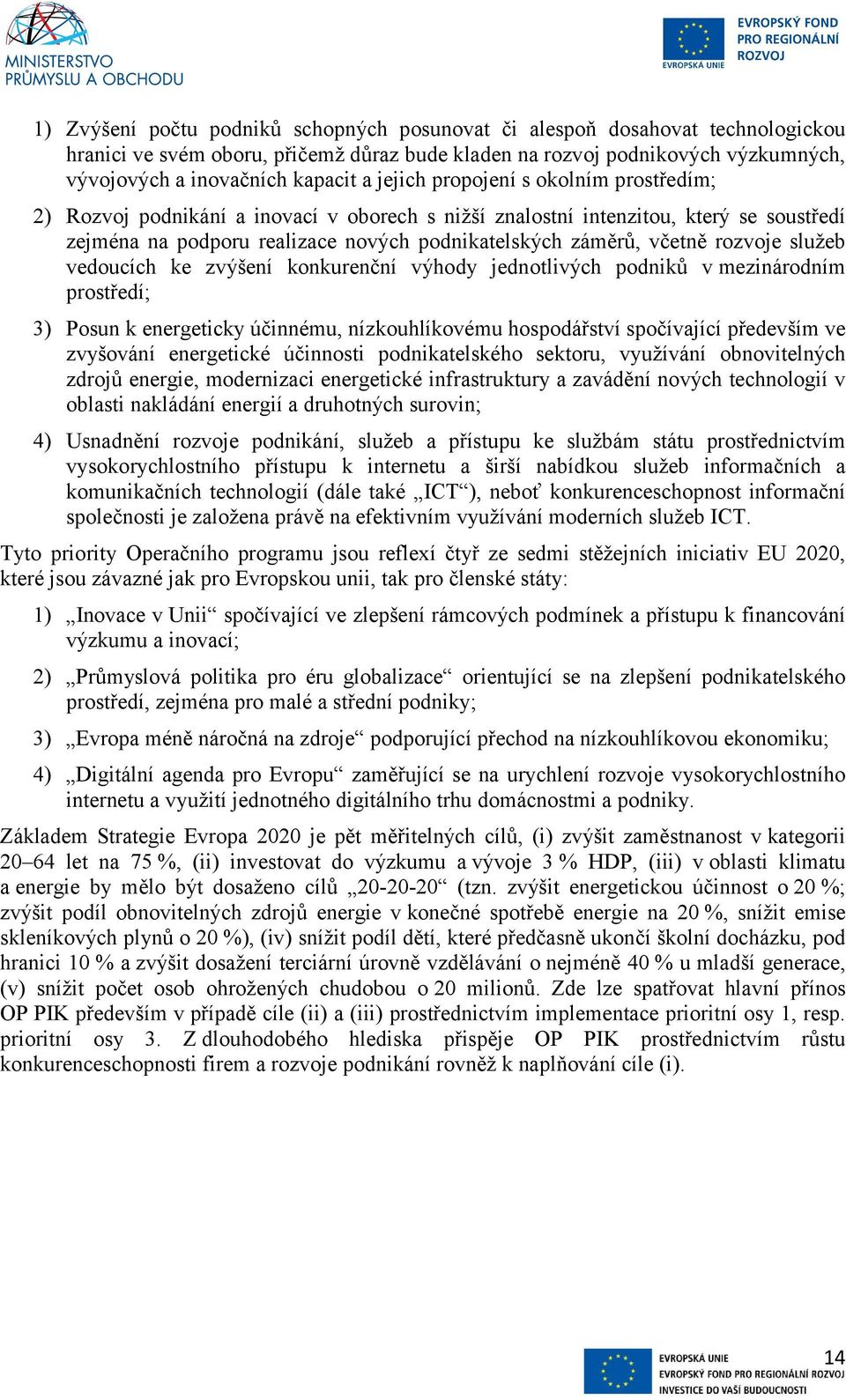 rozvoje služeb vedoucích ke zvýšení konkurenční výhody jednotlivých podniků v mezinárodním prostředí; 3) Posun k energeticky účinnému, nízkouhlíkovému hospodářství spočívající především ve zvyšování