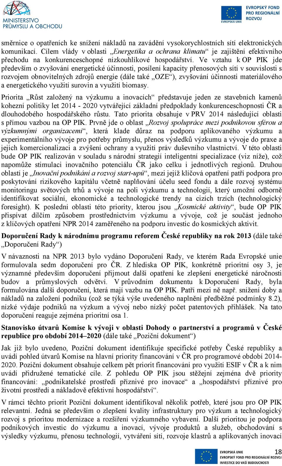 Ve vztahu k OP PIK jde především o zvyšování energetické účinnosti, posílení kapacity přenosových sítí v souvislosti s rozvojem obnovitelných zdrojů energie (dále také OZE ), zvyšování účinnosti