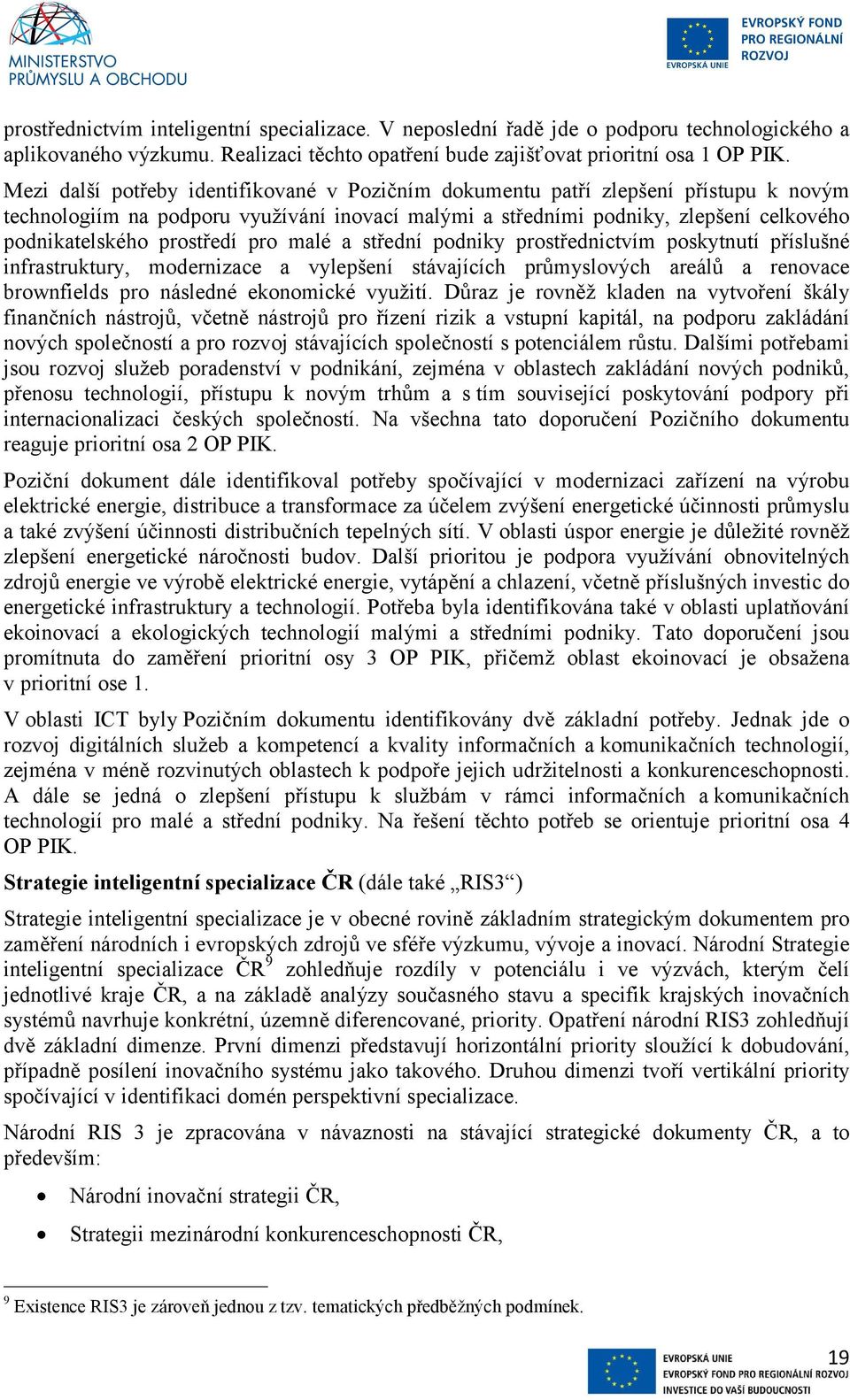 prostředí pro malé a střední podniky prostřednictvím poskytnutí příslušné infrastruktury, modernizace a vylepšení stávajících průmyslových areálů a renovace brownfields pro následné ekonomické