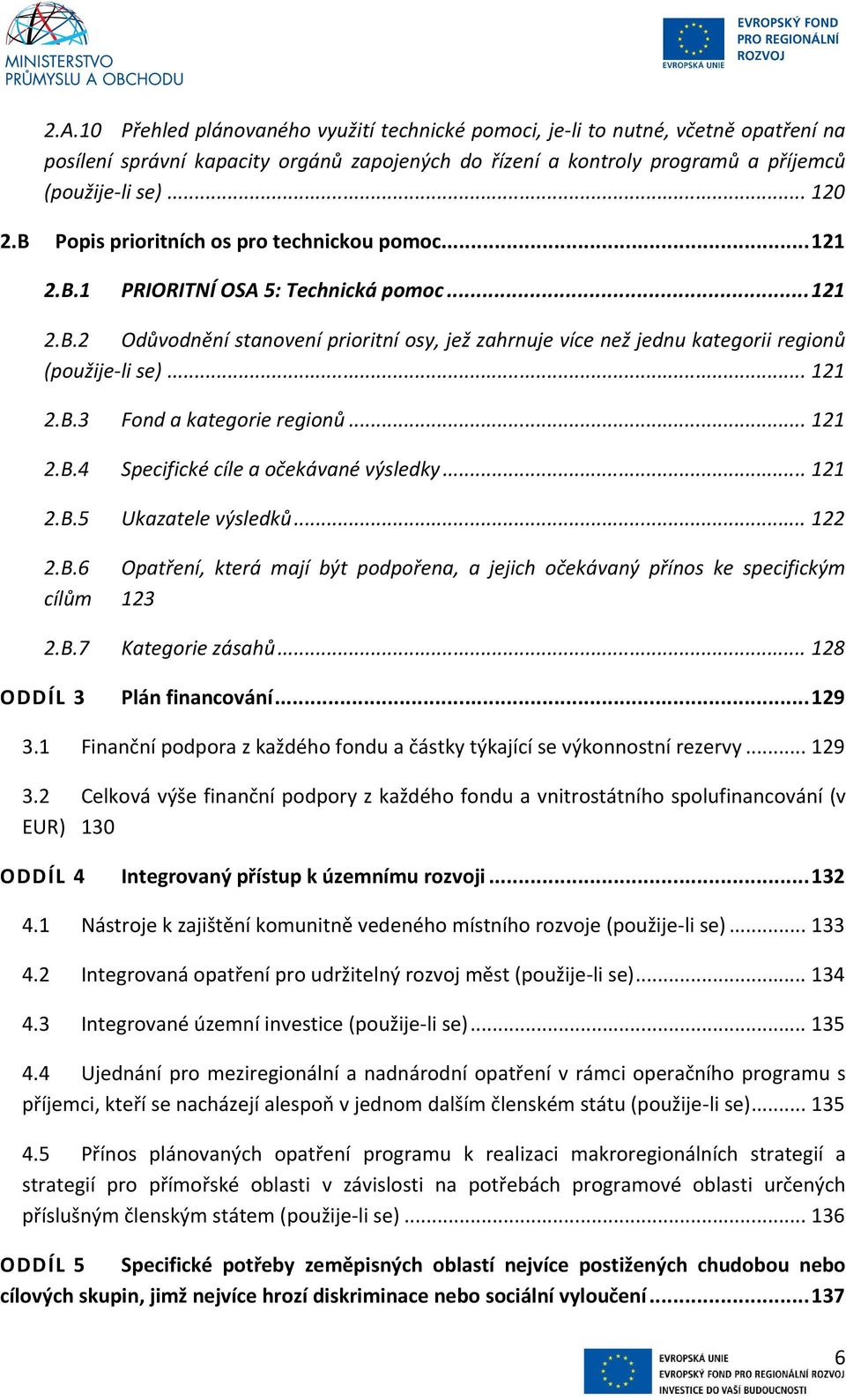 .. 121 2.B.3 Fond a kategorie regionů... 121 2.B.4 Specifické cíle a očekávané výsledky... 121 2.B.5 Ukazatele výsledků... 122 2.B.6 Opatření, která mají být podpořena, a jejich očekávaný přínos ke specifickým cílům 123 2.