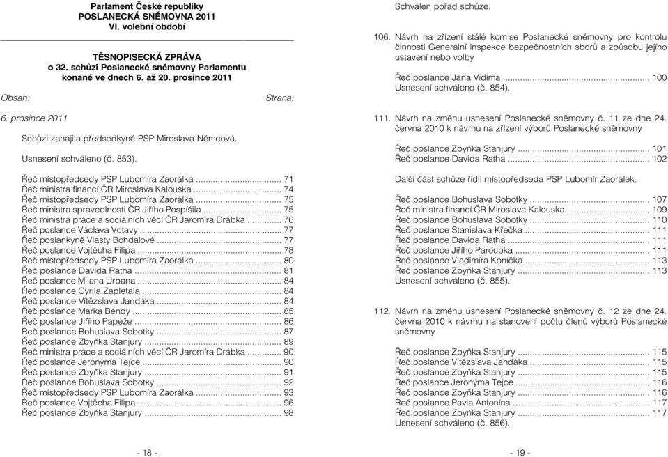 .. 74 Řeč místopředsedy PSP Lubomíra Zaorálka... 75 Řeč ministra spravedlnosti ČR Jiřího Pospíšila... 75 Řeč ministra práce a sociálních věcí ČR Jaromíra Drábka... 76 Řeč poslance Václava Votavy.