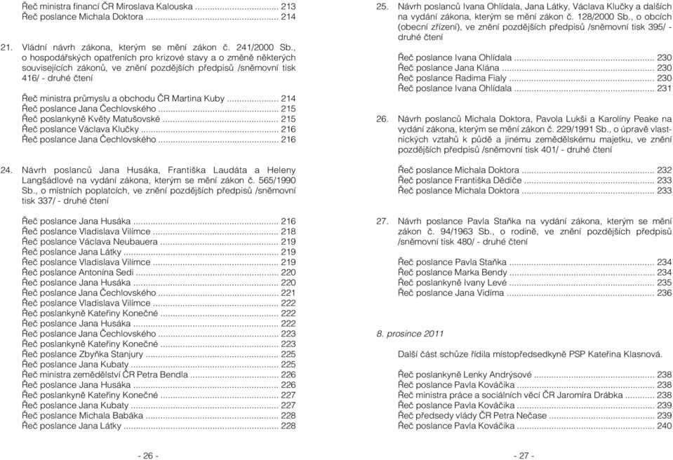 .. 214 Řeč poslance Jana Čechlovského... 215 Řeč poslankyně Květy Matušovské... 215 Řeč poslance Václava Klučky... 216 Řeč poslance Jana Čechlovského... 216 24.