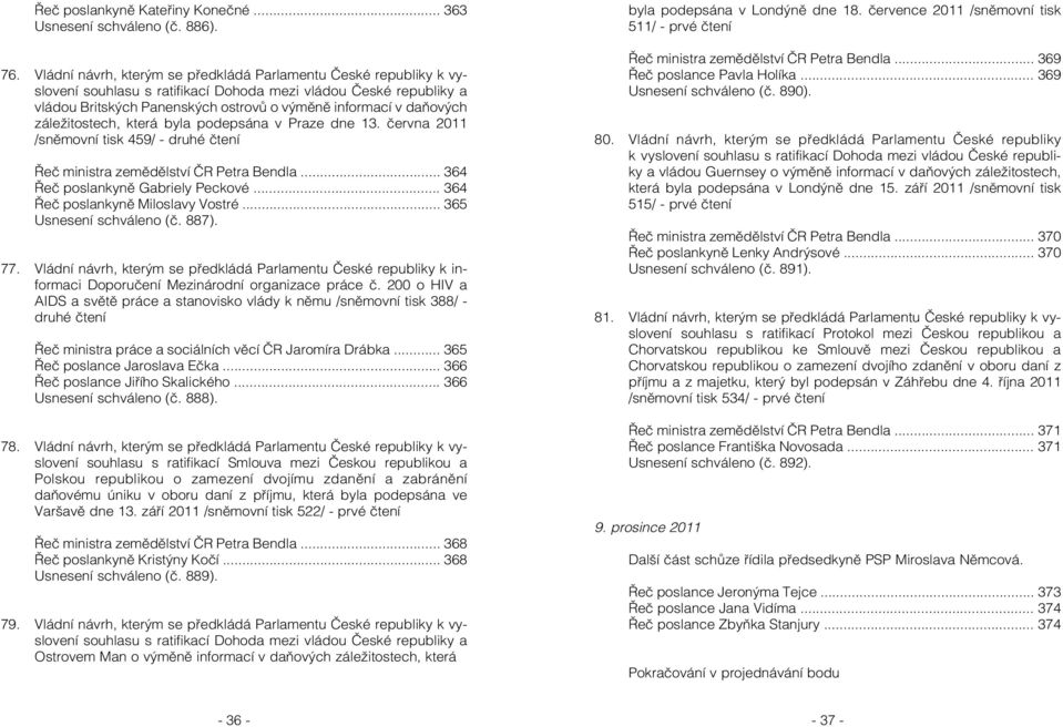 záležitostech, která byla podepsána v Praze dne 13. června 2011 /sněmovní tisk 459/ - druhé čtení Řeč ministra zemědělství ČR Petra Bendla... 364 Řeč poslankyně Gabriely Peckové.