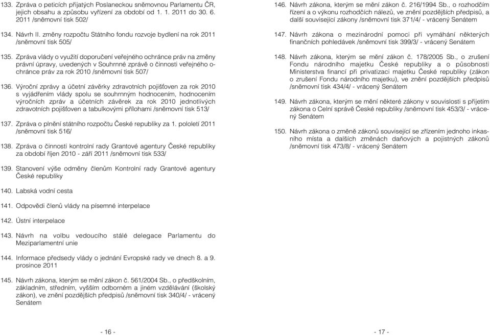 Zpráva vlády o využití doporučení veřejného ochránce práv na změny právní úpravy, uvedených v Souhrnné zprávě o činnosti veřejného o- chránce práv za rok 2010 /sněmovní tisk 507/ 136.