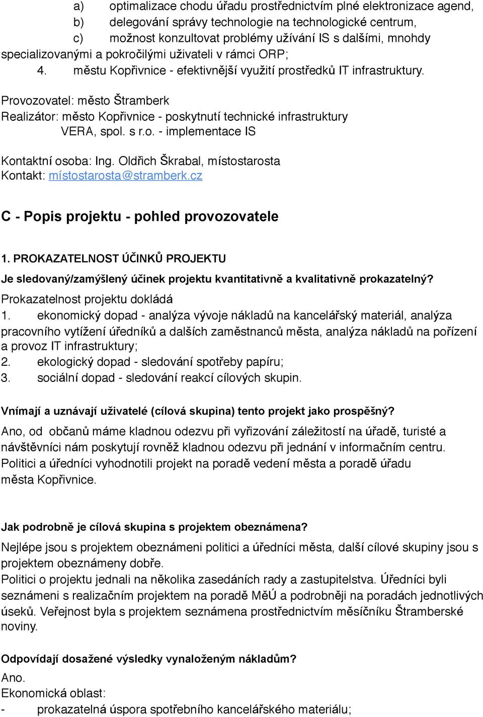 Provozovatel: město Štramberk Realizátor: město Kopřivnice - poskytnutí technické infrastruktury VERA, spol. s r.o. - implementace IS Kontaktní osoba: Ing.