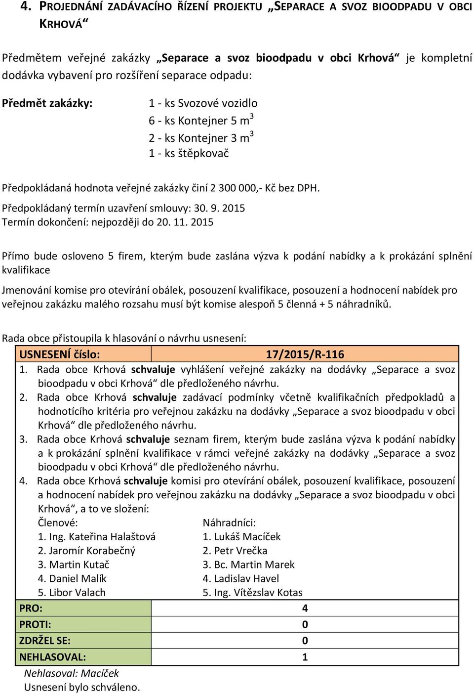 Předpokládaný termín uzavření smlouvy: 30. 9. 2015 Termín dokončení: nejpozději do 20. 11.