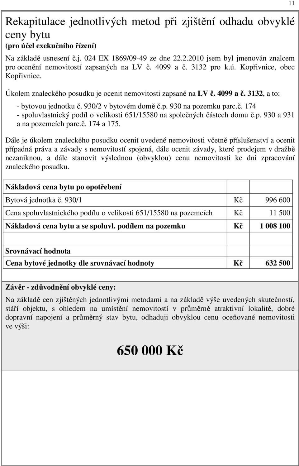 č. 174 - spoluvlastnický podíl o velikosti 651/15580 na společných částech domu č.p. 930 a 931 a na pozemcích parc.č. 174 a 175.