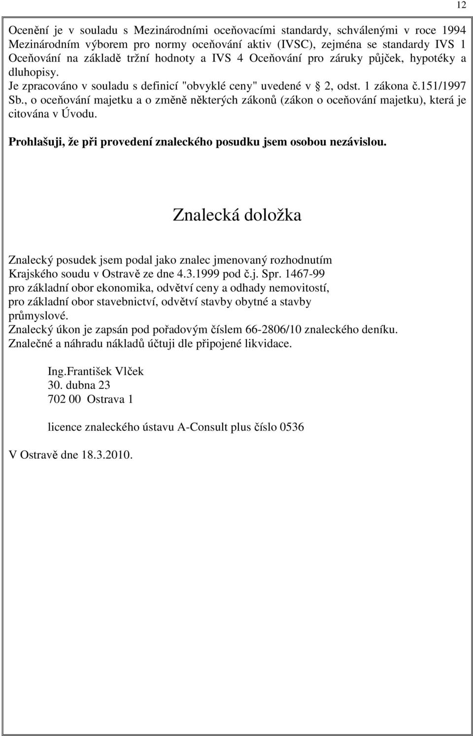 , o oceňování majetku a o změně některých zákonů (zákon o oceňování majetku), která je citována v Úvodu. Prohlašuji, že při provedení znaleckého posudku jsem osobou nezávislou.