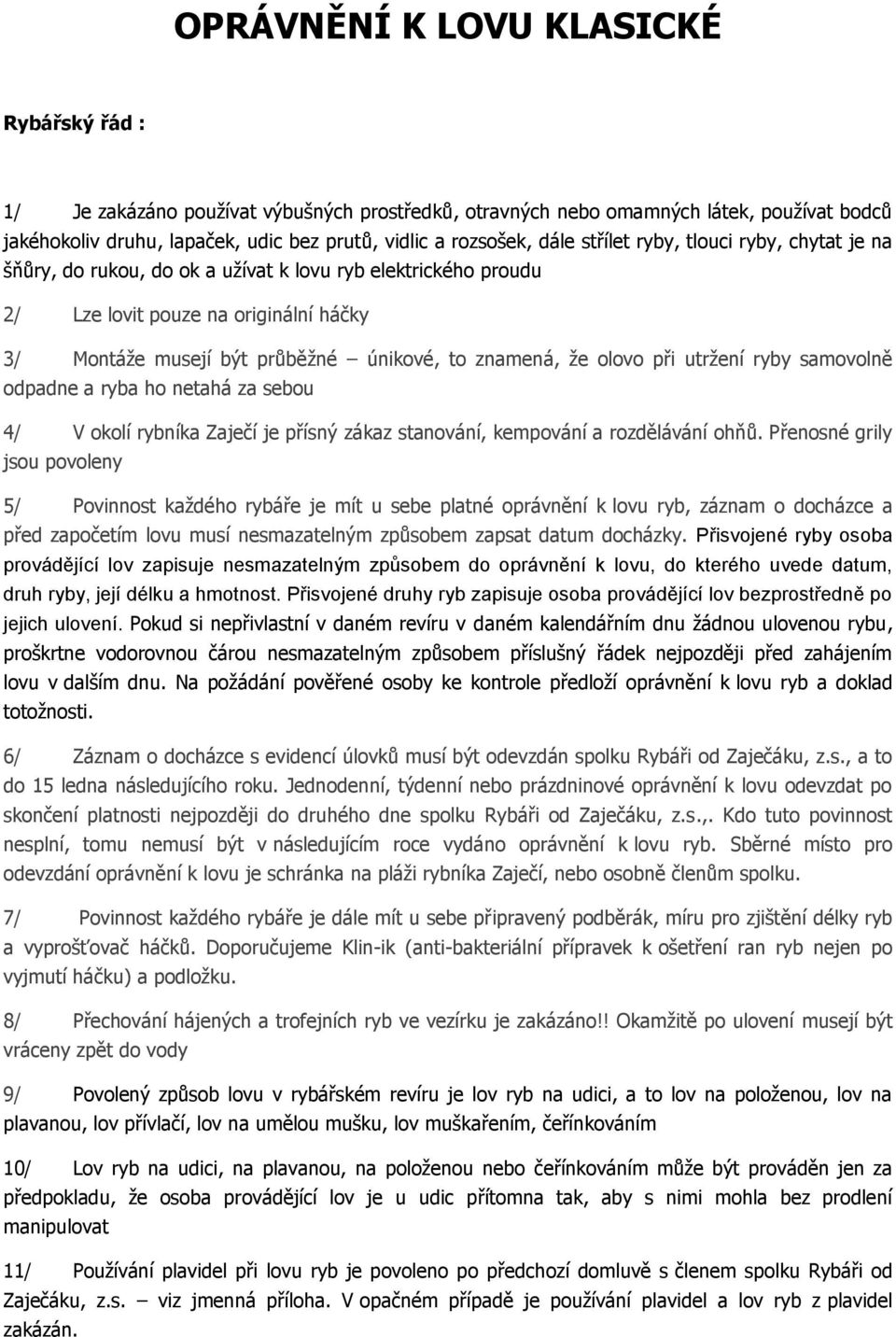 že olovo při utržení ryby samovolně odpadne a ryba ho netahá za sebou 4/ V okolí rybníka Zaječí je přísný zákaz stanování, kempování a rozdělávání ohňů.