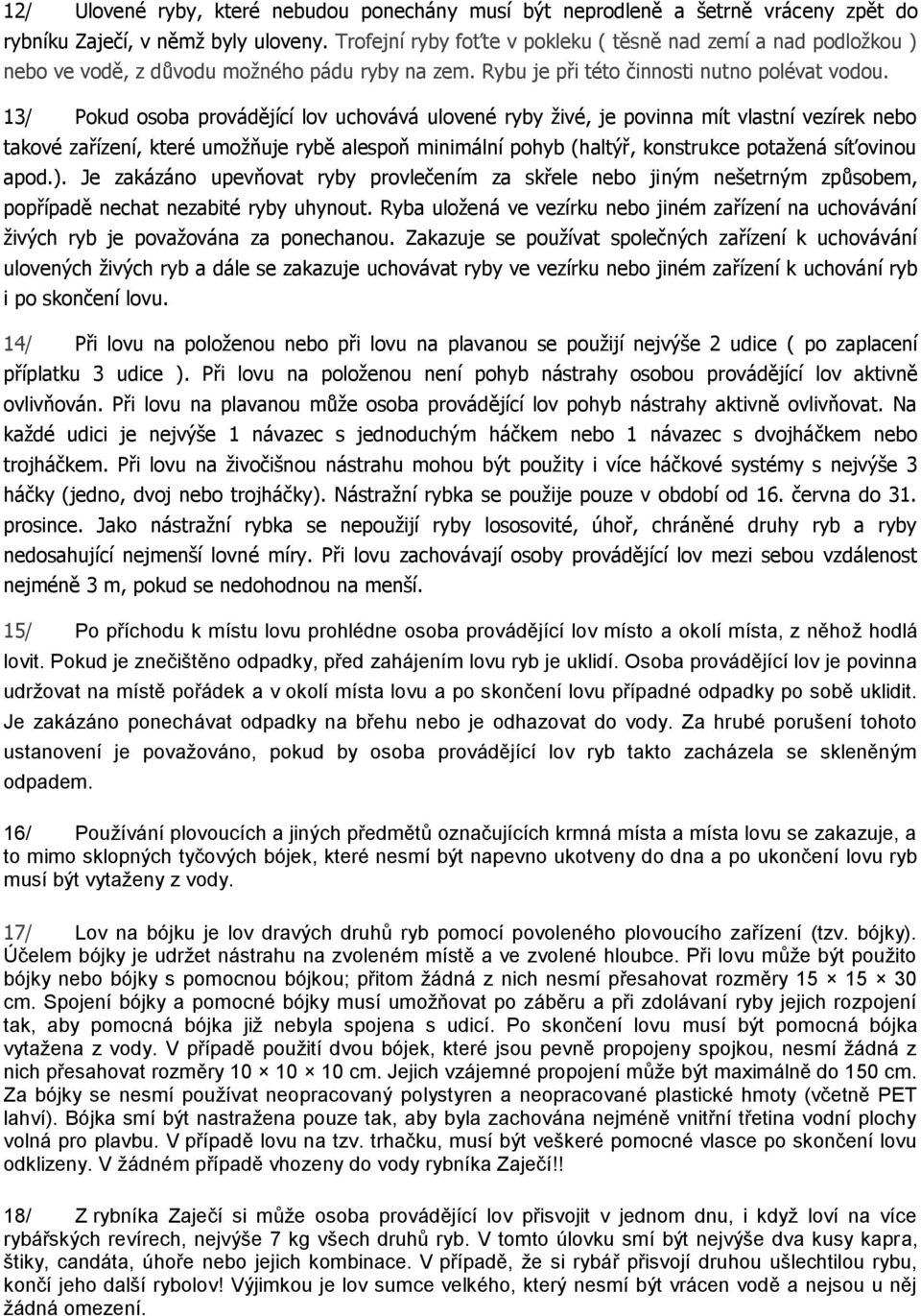 13/ Pokud osoba provádějící lov uchovává ulovené ryby živé, je povinna mít vlastní vezírek nebo takové zařízení, které umožňuje rybě alespoň minimální pohyb (haltýř, konstrukce potažená síťovinou