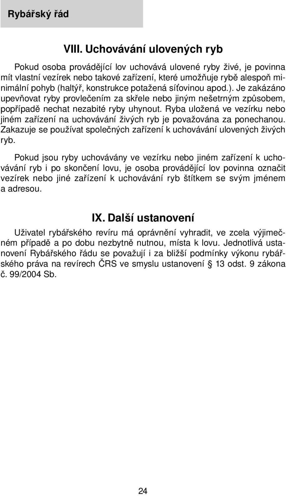 Ryba uložená ve vezírku nebo jiném zařízení na uchovávání živých ryb je považována za ponechanou. Zakazuje se používat společných zařízení k uchovávání ulovených živých ryb.