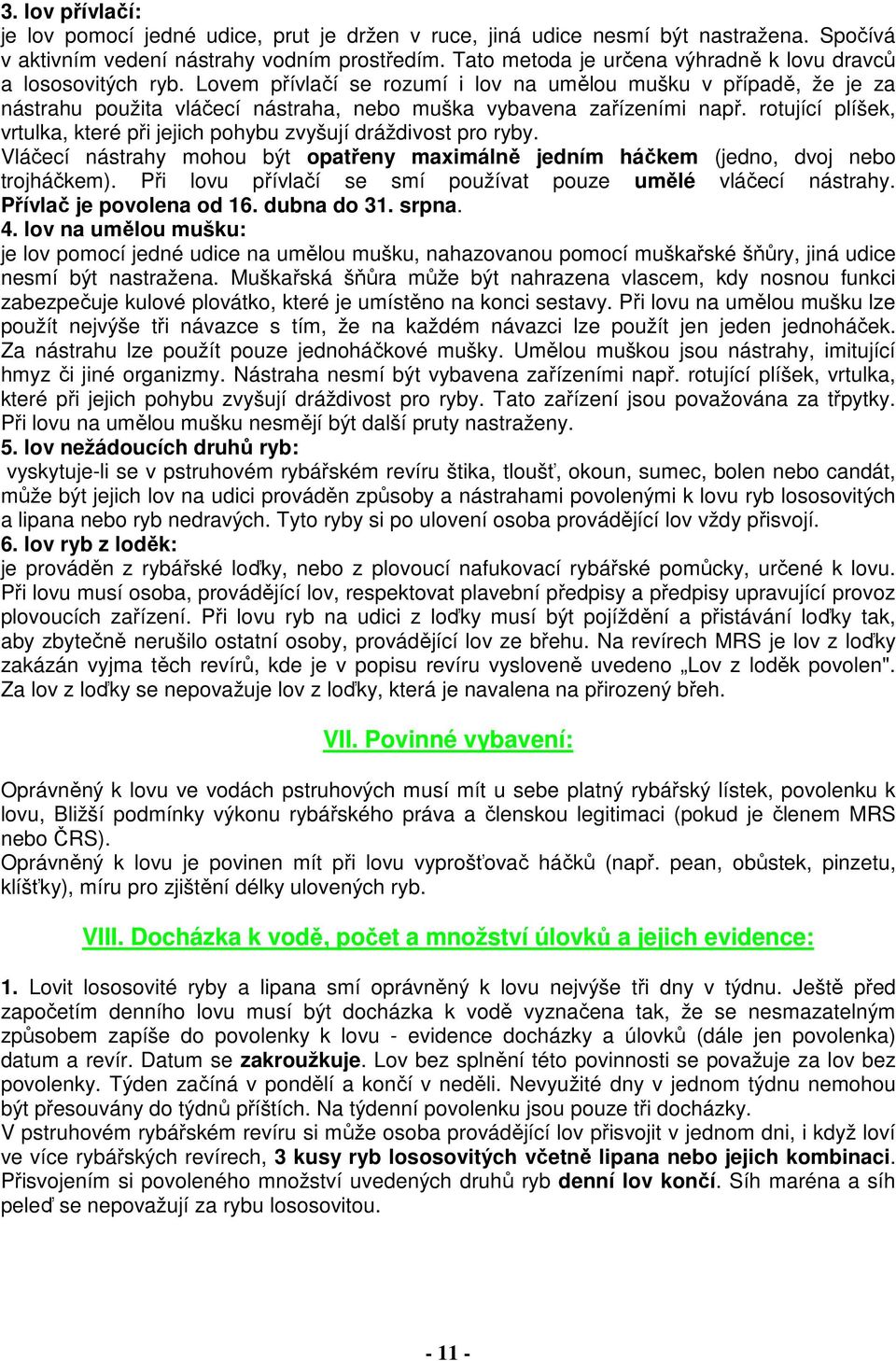 Lovem přívlačí se rozumí i lov na umělou mušku v případě, že je za nástrahu použita vláčecí nástraha, nebo muška vybavena zařízeními např.