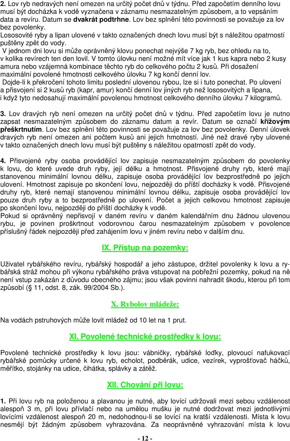 Lososovité ryby a lipan ulovené v takto označených dnech lovu musí být s náležitou opatrností puštěny zpět do vody.