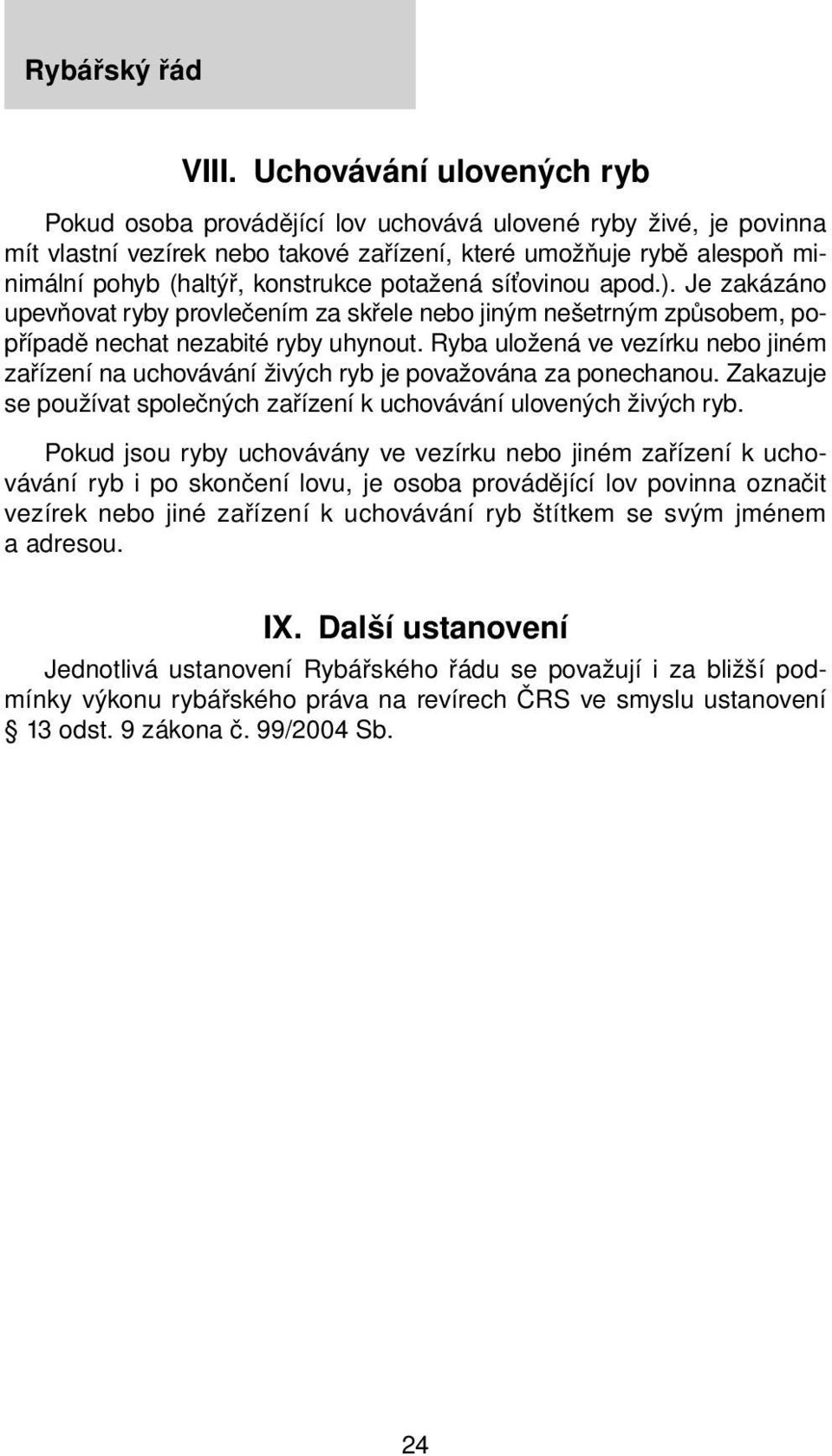 Ryba uložená ve vezírku nebo jiném zařízení na uchovávání živých ryb je považována za ponechanou. Zakazuje se používat společných zařízení k uchovávání ulovených živých ryb.