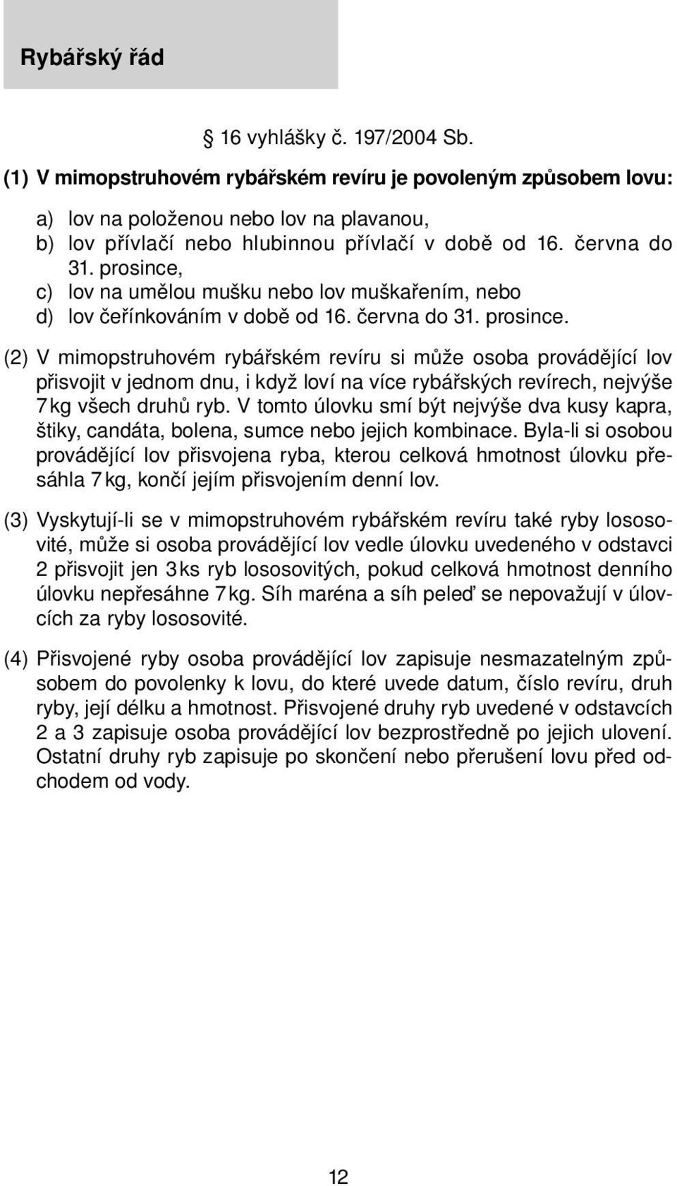 V tomto úlovku smí být nejvýše dva kusy kapra, štiky, candáta, bolena, sumce nebo jejich kombinace.