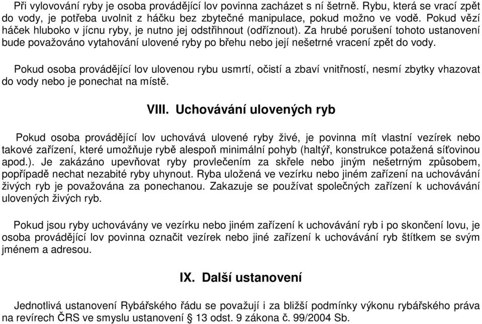 Za hrubé porušení tohoto ustanovení bude považováno vytahování ulovené ryby po břehu nebo její nešetrné vracení zpět do vody.