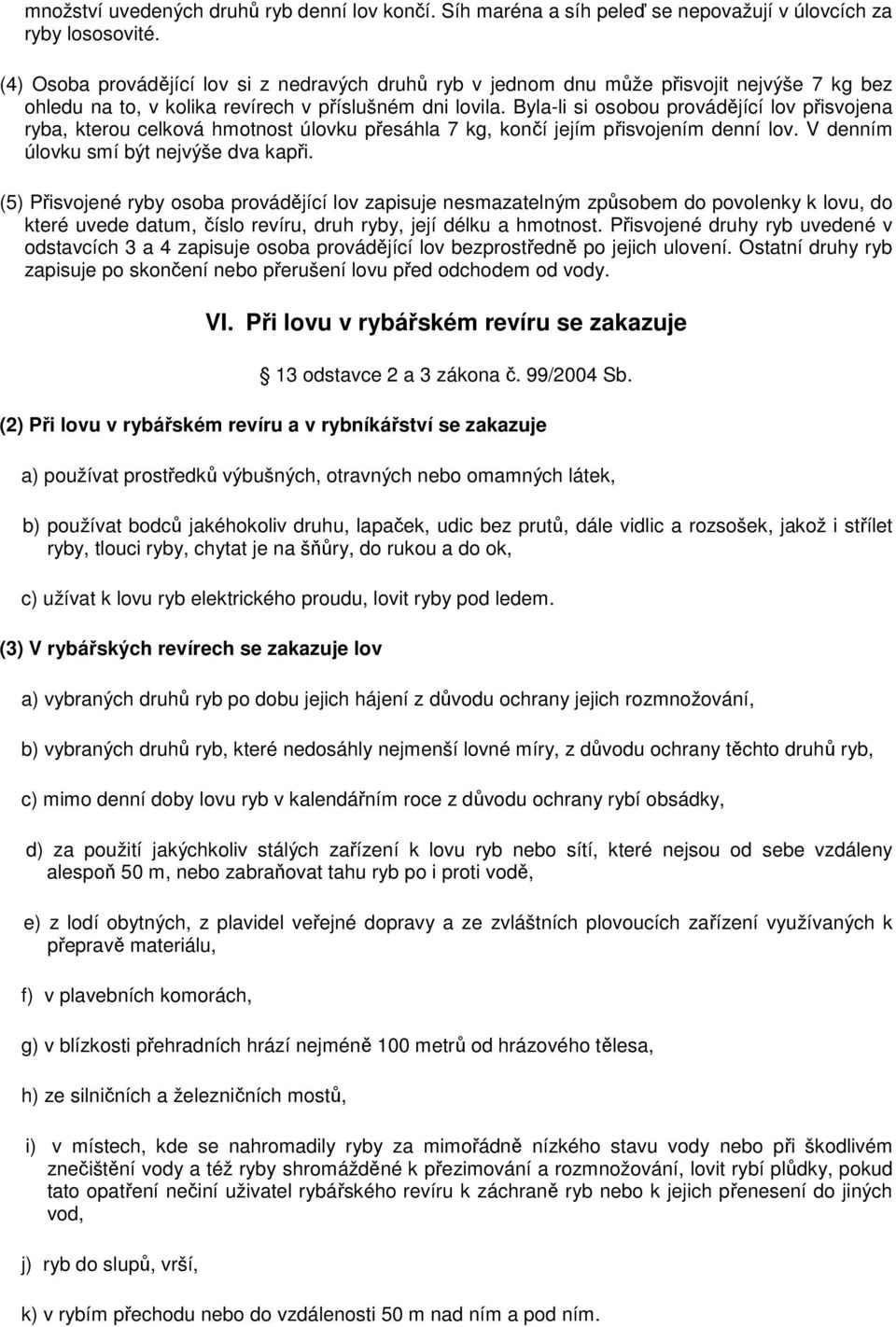 Byla-li si osobou provádějící lov přisvojena ryba, kterou celková hmotnost úlovku přesáhla 7 kg, končí jejím přisvojením denní lov. V denním úlovku smí být nejvýše dva kapři.