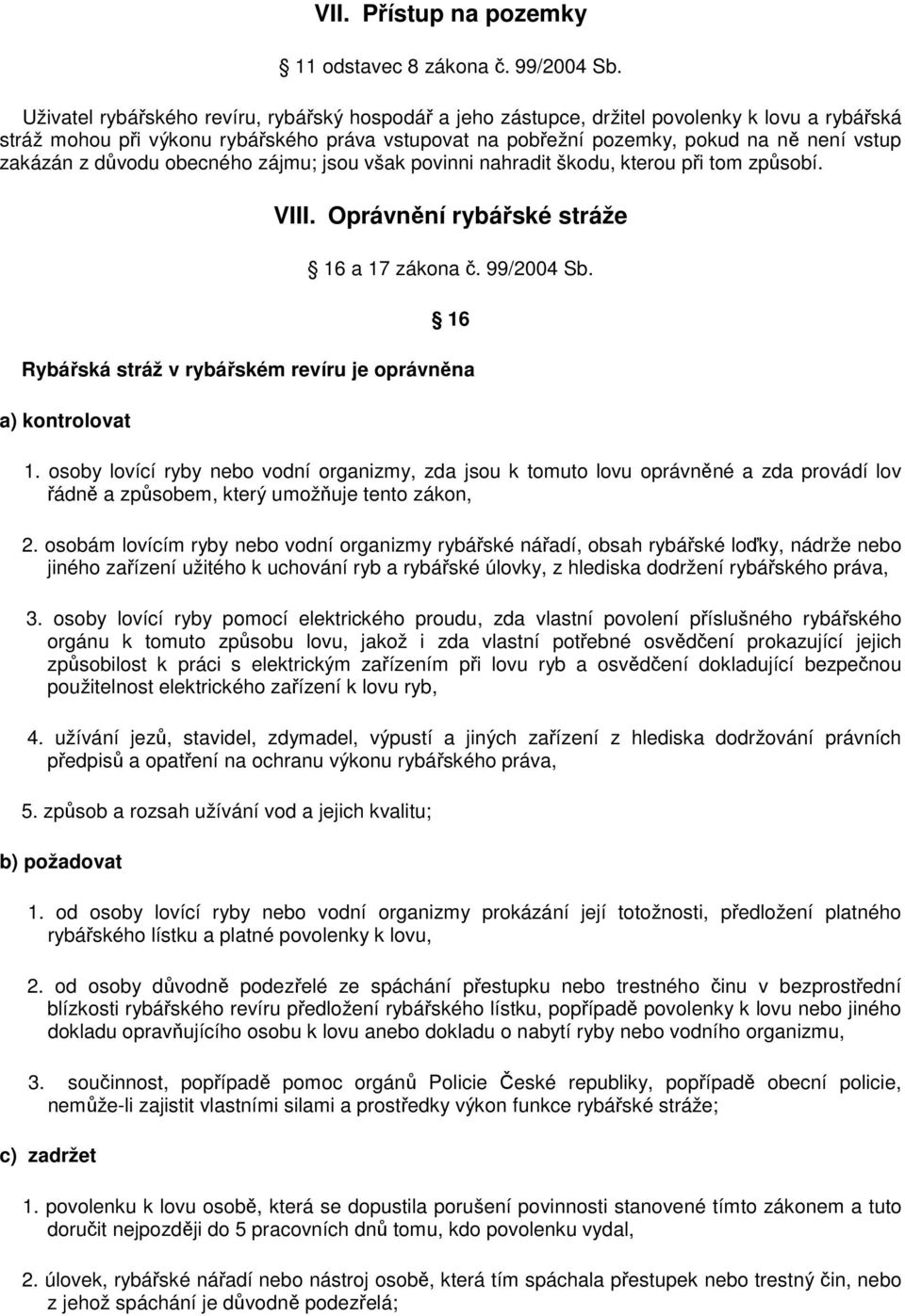 zakázán z důvodu obecného zájmu; jsou však povinni nahradit škodu, kterou při tom způsobí. VIII. Oprávnění rybářské stráže 16 a 17 zákona č. 99/2004 Sb.